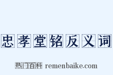 忠孝堂铭反义词是什么意思的图片